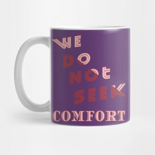 We do not seek comfort Mug